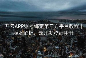 开云APP账号绑定第三方平台教程｜版本解析，云开发登录注册