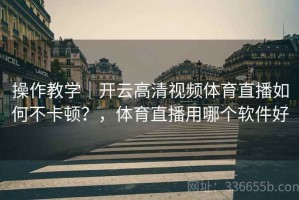 操作教学｜开云高清视频体育直播如何不卡顿？，体育直播用哪个软件好