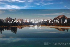 开云APP新手引导流程优化分析｜设置建议