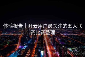 体验报告｜开云用户最关注的五大联赛比赛整理