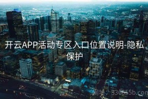 开云APP活动专区入口位置说明-隐私保护