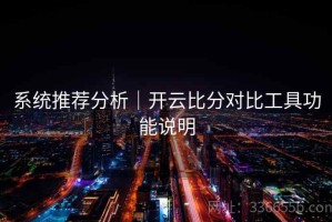 系统推荐分析｜开云比分对比工具功能说明