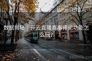 数据揭秘｜开云直播赛事评论功能怎么玩？