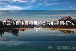 开云体育体育项目分类导航指南-玩法教程