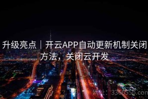 升级亮点｜开云APP自动更新机制关闭方法，关闭云开发