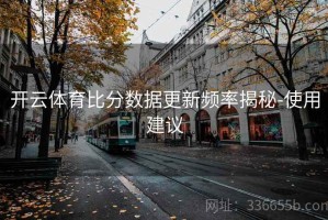 开云体育比分数据更新频率揭秘-使用建议