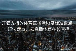开云支持的体育直播清晰度标准盘点 - 玩法盘点，云直播体育在线直播
