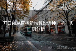 开云NBA直播新增解说语种一览｜实测分析