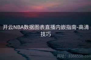 开云NBA数据图表直播内嵌指南-高清技巧