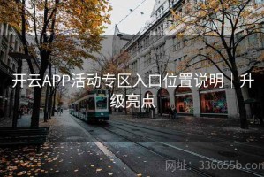 开云APP活动专区入口位置说明｜升级亮点