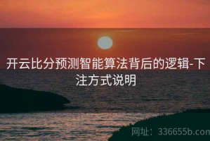 开云比分预测智能算法背后的逻辑-下注方式说明
