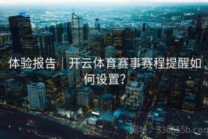 体验报告｜开云体育赛事赛程提醒如何设置？