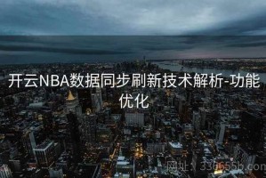 开云NBA数据同步刷新技术解析-功能优化