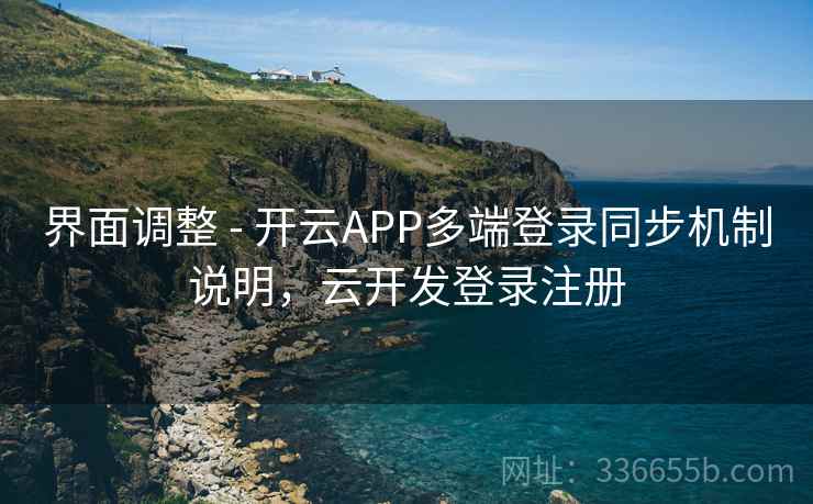 界面调整 - 开云APP多端登录同步机制说明，云开发登录注册