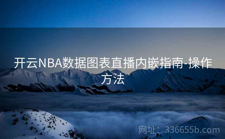 开云NBA数据图表直播内嵌指南-操作方法