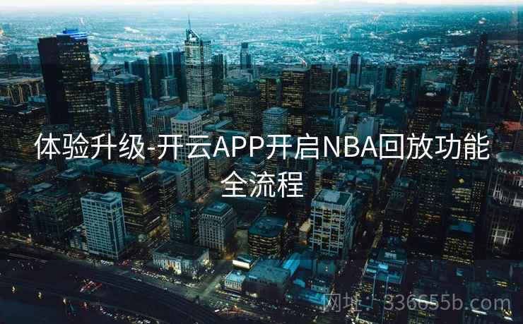 体验升级-开云APP开启NBA回放功能全流程