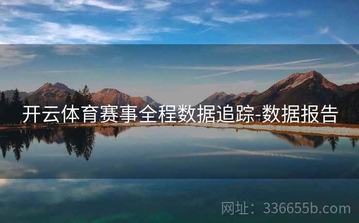 开云体育赛事全程数据追踪-数据报告