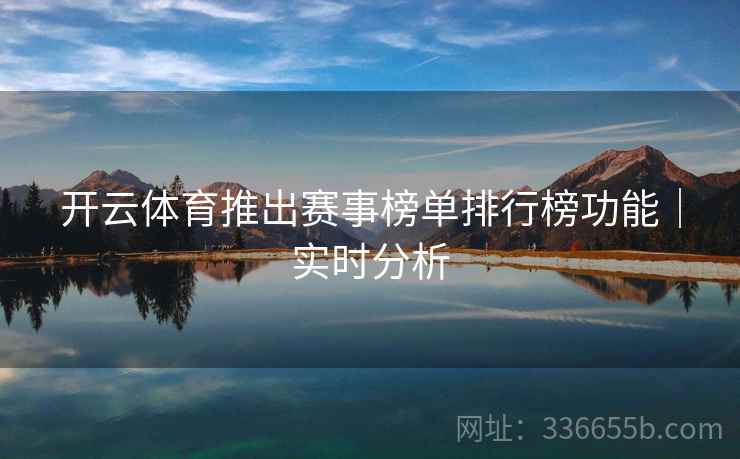 开云体育推出赛事榜单排行榜功能｜实时分析